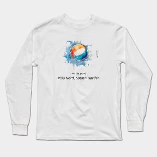 play hard, splash harder, water polo v3 Long Sleeve T-Shirt
